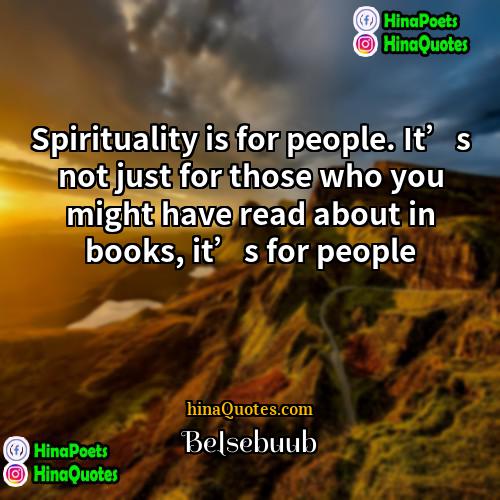 Belsebuub Quotes | Spirituality is for people. It’s not just